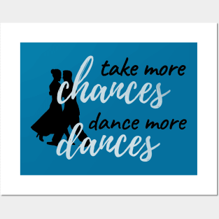 Take More Chances Dance More Dances Posters and Art